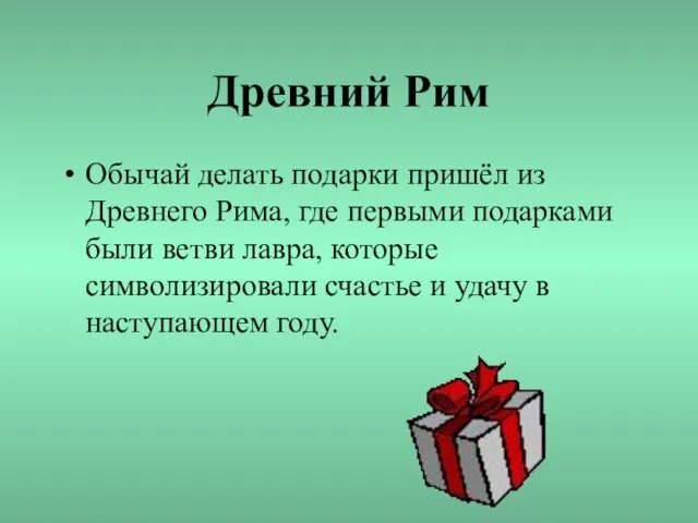 Древний Рим Обычай делать подарки пришёл из Древнего Рима, где первыми подарками