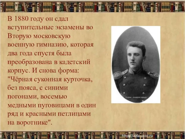 В 1880 году он сдал вступительные экзамены во Вторую московскую военную гимназию,