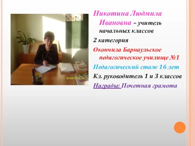 Никотина Людмила Ивановна – учитель начальных классов 2 категория Окончила Барнаульское педагогическое