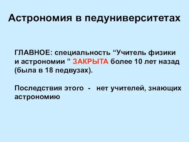 Астрономия в педуниверситетах ГЛАВНОЕ: специальность “Учитель физики и астрономии ” ЗАКРЫТА более