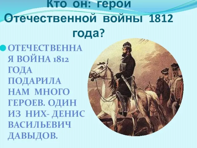 Кто он: герой Отечественной войны 1812 года? ОТЕЧЕСТВЕННАЯ ВОЙНА 1812 ГОДА ПОДАРИЛА