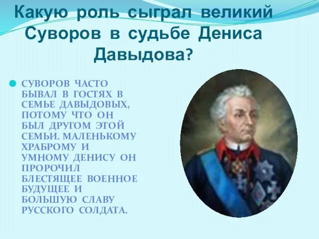 Какую роль сыграл великий Суворов в судьбе Дениса Давыдова? СУВОРОВ ЧАСТО БЫВАЛ