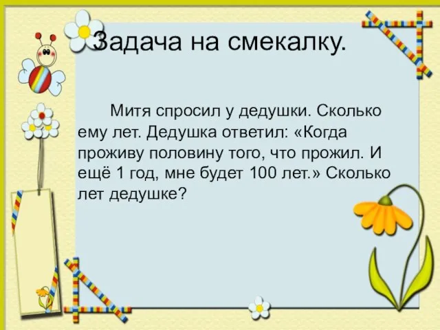 Задача на смекалку. Митя спросил у дедушки. Сколько ему лет. Дедушка ответил: