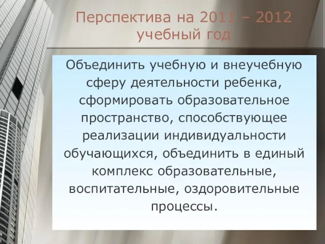 Перспектива на 2011 – 2012 учебный год Объединить учебную и внеучебную сферу