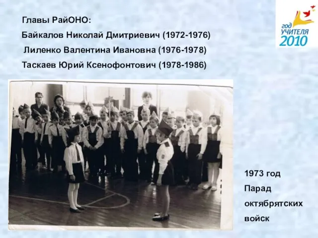 Главы РайОНО: Байкалов Николай Дмитриевич (1972-1976) Лиленко Валентина Ивановна (1976-1978) Таскаев Юрий