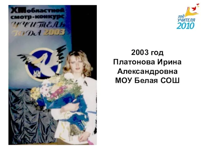 2003 год Платонова Ирина Александровна МОУ Белая СОШ