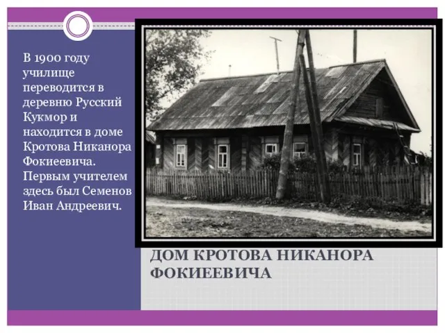 ДОМ КРОТОВА НИКАНОРА ФОКИЕЕВИЧА В 1900 году училище переводится в деревню Русский