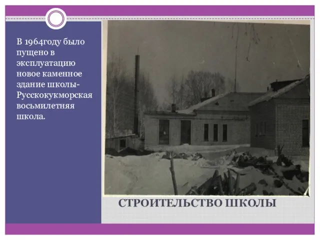 СТРОИТЕЛЬСТВО ШКОЛЫ В 1964году было пущено в эксплуатацию новое каменное здание школы- Русскокукморская восьмилетняя школа.
