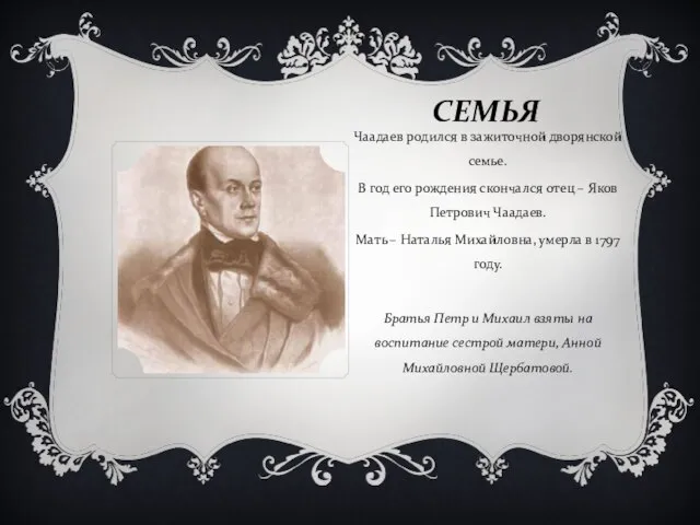 СЕМЬЯ Чаадаев родился в зажиточной дворянской семье. В год его рождения скончался