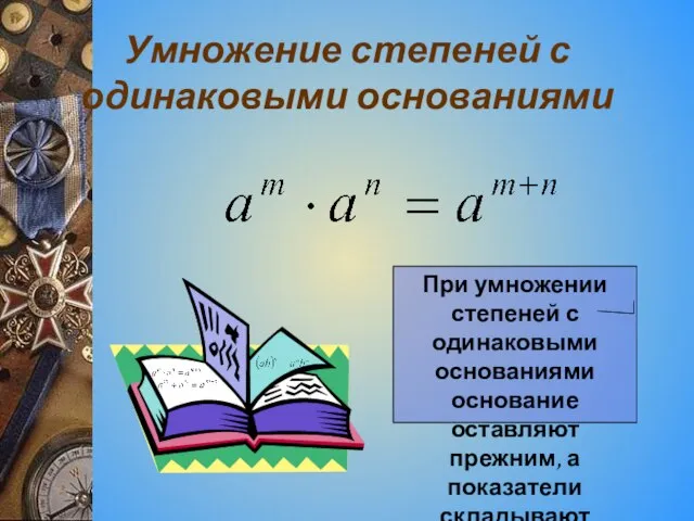 Умножение степеней с одинаковыми основаниями При умножении степеней с одинаковыми основаниями основание