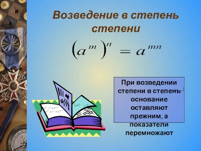 Возведение в степень степени При возведении степени в степень основание оставляют прежним, а показатели перемножают