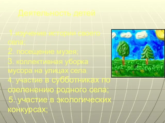 Деятельность детей 1.изучение истории своего села; 2. посещение музея; 3. коллективная уборка