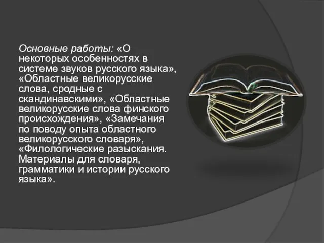 Основные работы: «О некоторых особенностях в системе звуков русского языка», «Областные великорусские