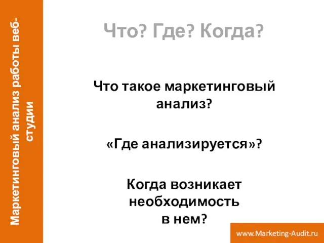 Что? Где? Когда? Что такое маркетинговый анализ? «Где анализируется»? Когда возникает необходимость