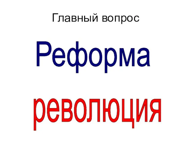 Главный вопрос Реформа революция