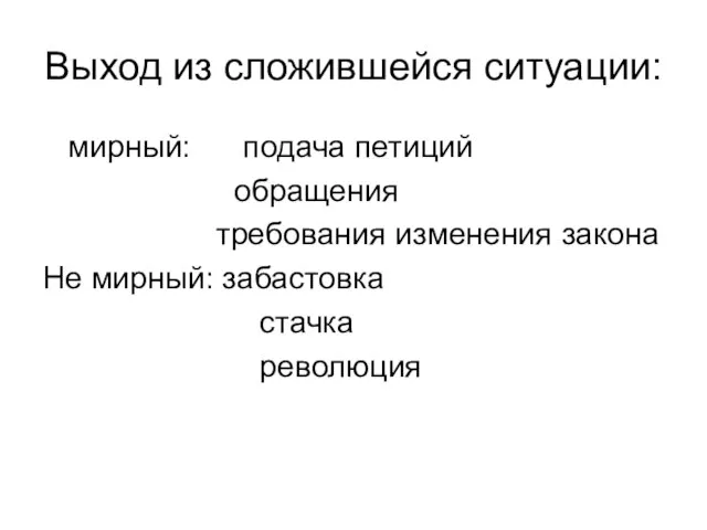 Выход из сложившейся ситуации: мирный: подача петиций обращения требования изменения закона Не мирный: забастовка стачка революция