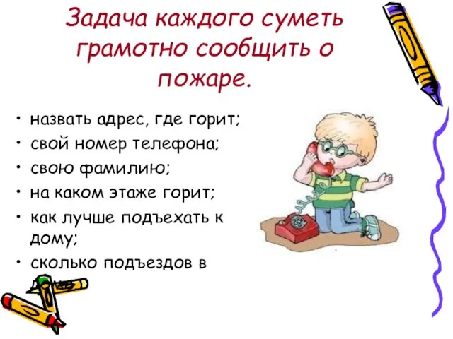 Задача каждого суметь грамотно сообщить о пожаре. назвать адрес, где горит; свой