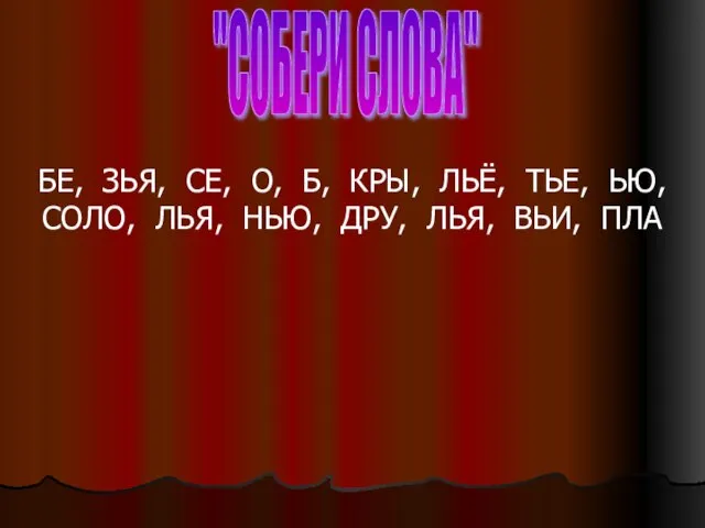 "СОБЕРИ СЛОВА" БЕ, ЗЬЯ, СЕ, О, Б, КРЫ, ЛЬЁ, ТЬЕ, ЬЮ, СОЛО,