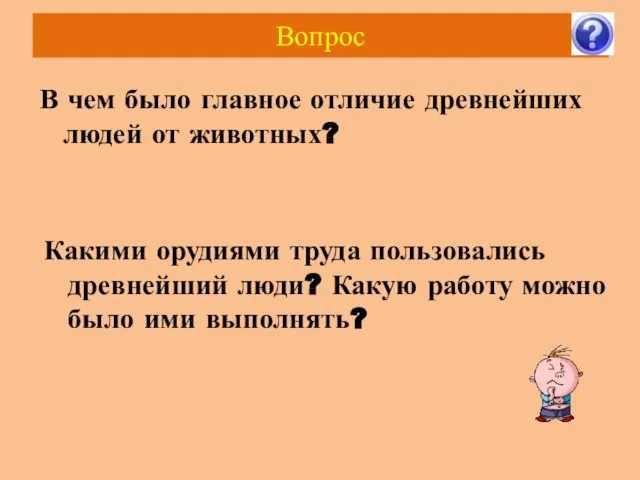 Вопрос В чем было главное отличие древнейших людей от животных? Какими орудиями