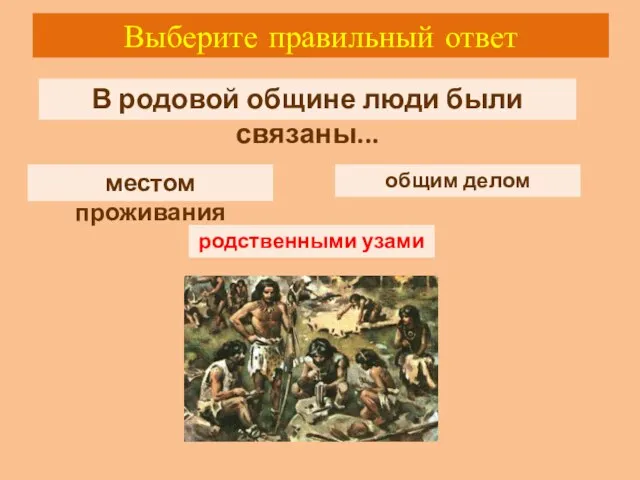 Выберите правильный ответ В родовой общине люди были связаны... общим делом местом