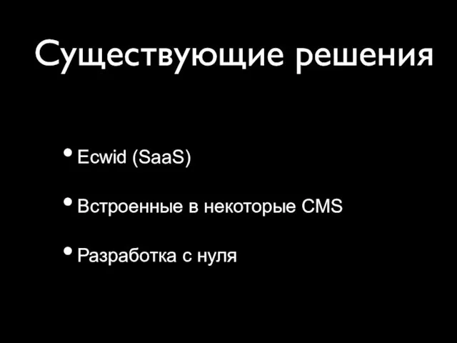 Существующие решения Ecwid (SaaS) Встроенные в некоторые CMS Разработка с нуля