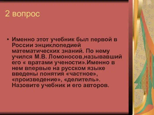 2 вопрос Именно этот учебник был первой в России энциклопедией математических знаний.