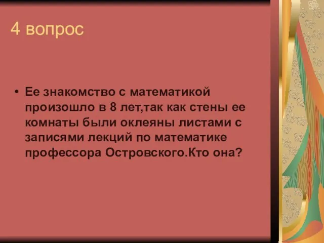 4 вопрос Ее знакомство с математикой произошло в 8 лет,так как стены