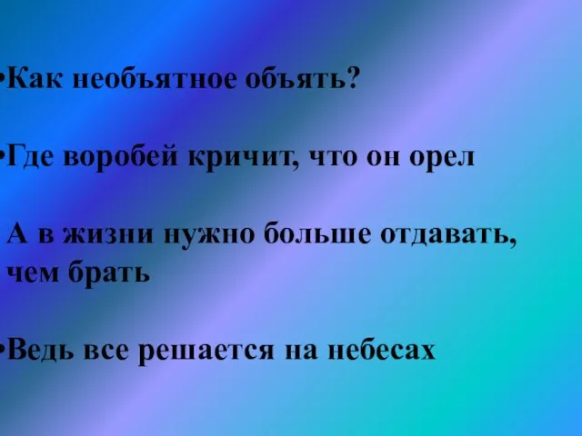 Как необъятное объять? Где воробей кричит, что он орел А в жизни