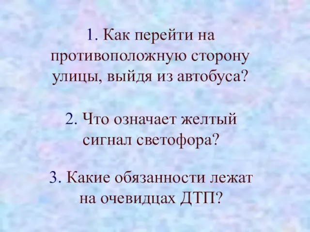 1. Как перейти на противоположную сторону улицы, выйдя из автобуса? 2. Что