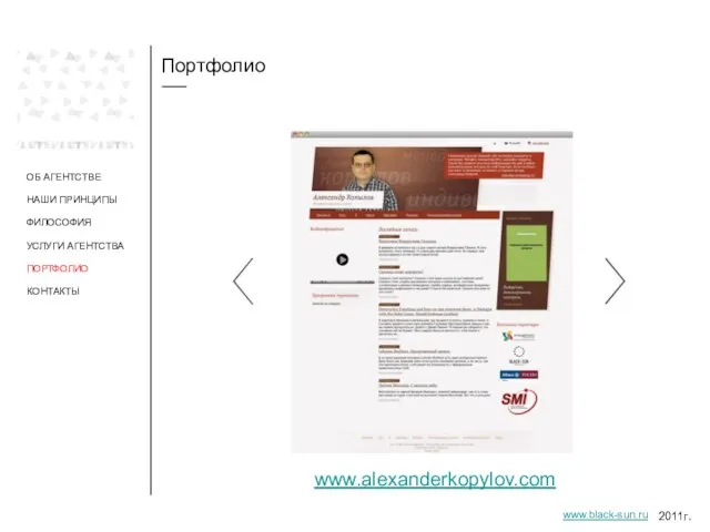 Портфолио ОБ АГЕНТСТВЕ НАШИ ПРИНЦИПЫ ФИЛОСОФИЯ УСЛУГИ АГЕНТСТВА ПОРТФОЛИО www.alexanderkopylov.com 2011г. www.black-sun.ru КОНТАКТЫ