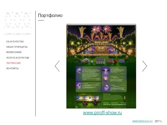 Портфолио ОБ АГЕНТСТВЕ НАШИ ПРИНЦИПЫ ФИЛОСОФИЯ УСЛУГИ АГЕНТСТВА ПОРТФОЛИО www.piroff-show.ru 2011г. www.black-sun.ru КОНТАКТЫ