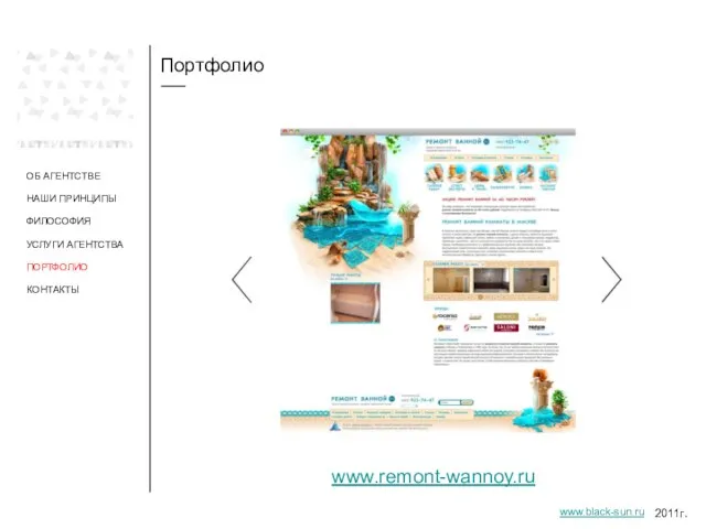 Портфолио ОБ АГЕНТСТВЕ НАШИ ПРИНЦИПЫ ФИЛОСОФИЯ УСЛУГИ АГЕНТСТВА ПОРТФОЛИО www.remont-wannoy.ru 2011г. www.black-sun.ru КОНТАКТЫ