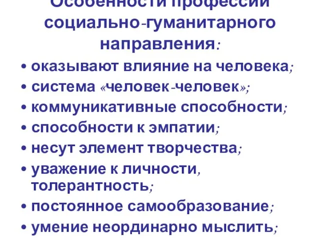 Особенности профессий социально-гуманитарного направления: оказывают влияние на человека; система «человек-человек»; коммуникативные способности;