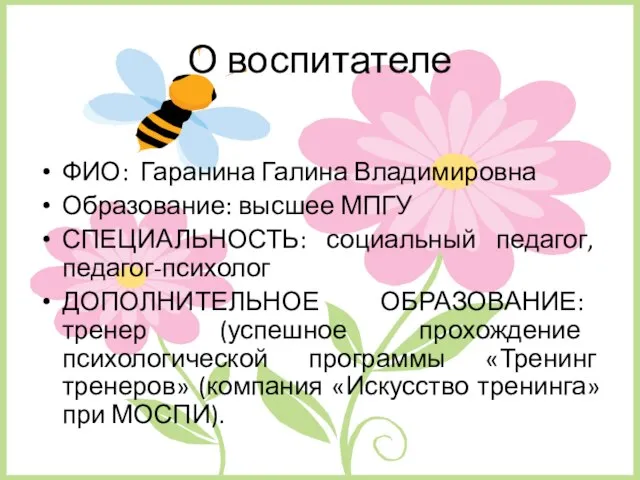 О воспитателе ФИО: Гаранина Галина Владимировна Образование: высшее МПГУ СПЕЦИАЛЬНОСТЬ: социальный педагог,