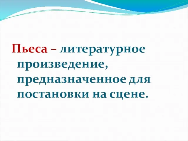 Пьеса – литературное произведение, предназначенное для постановки на сцене.