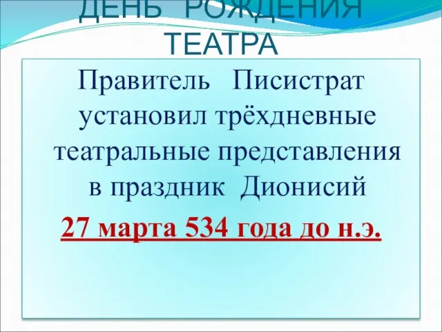 ДЕНЬ РОЖДЕНИЯ ТЕАТРА Правитель Писистрат установил трёхдневные театральные представления в праздник Дионисий