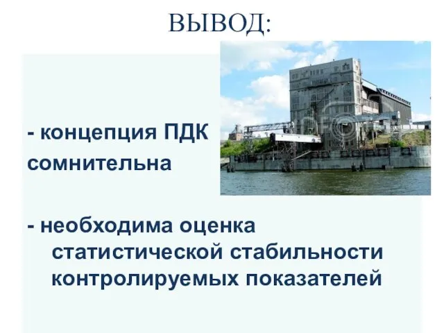 ВЫВОД: - концепция ПДК сомнительна - необходима оценка статистической стабильности контролируемых показателей