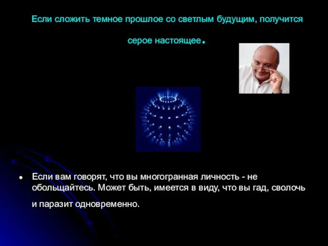 Если сложить темное прошлое со светлым будущим, получится серое настоящее. Если вам