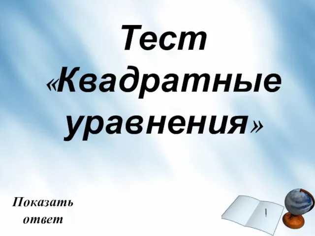 Тест «Квадратные уравнения» Показать ответ