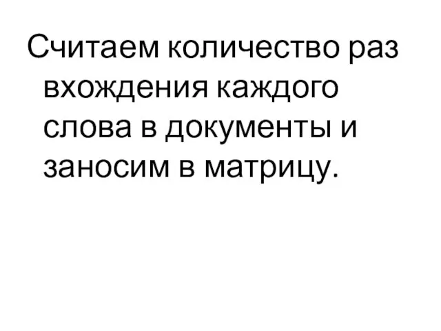 Считаем количество раз вхождения каждого слова в документы и заносим в матрицу.