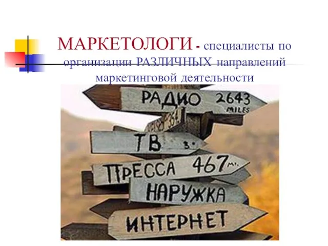 МАРКЕТОЛОГИ - специалисты по организации РАЗЛИЧНЫХ направлений маркетинговой деятельности