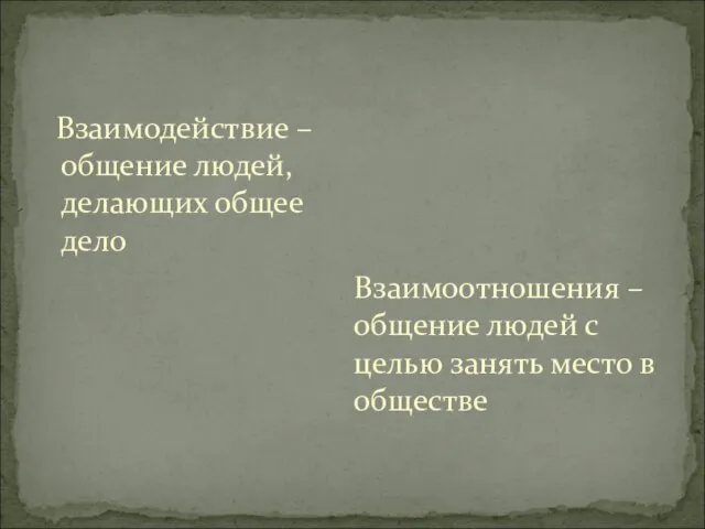 Взаимодействие – общение людей, делающих общее дело Взаимоотношения – общение людей с