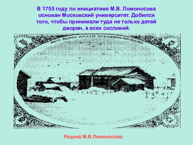 В 1755 году по инициативе М.В. Ломоносова основан Московский университет. Добился того,