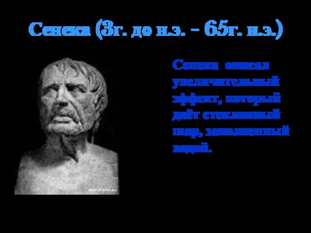 Сенека (3г. до н.э. - 65г. н.э.) Сенека описал увеличительный эффект, который