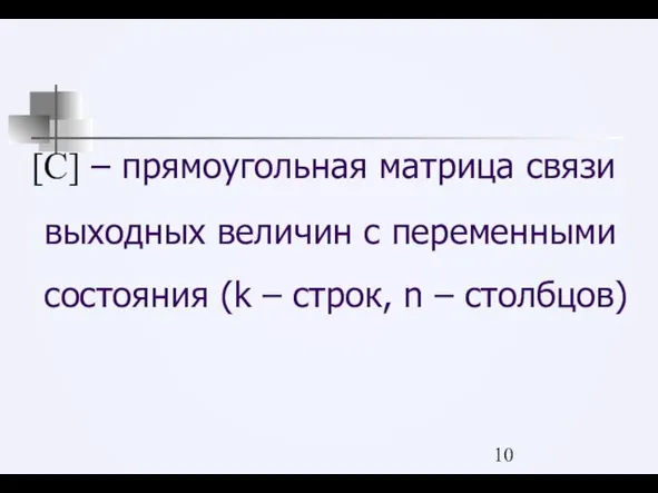 [С] – прямоугольная матрица связи выходных величин с переменными состояния (k – строк, n – столбцов)