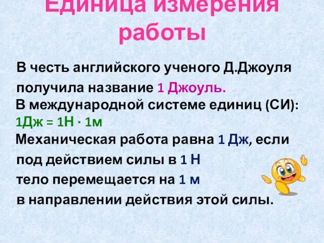 Единица измерения работы В честь английского ученого Д.Джоуля получила название 1 Джоуль.