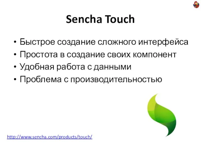 Sencha Touch Быстрое создание сложного интерфейса Простота в создание своих компонент Удобная