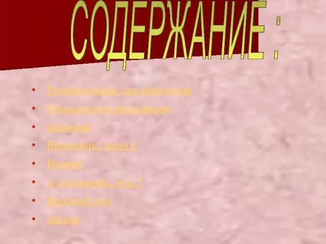 СОДЕРЖАНИЕ : Рекомендации для пешеходов Обязанности пассажиров Запомни! Внимание: дорога Помни! А