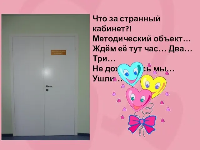 Что за странный кабинет?! Методический объект… Ждём её тут час… Два… Три… Не дождались мы… Ушли…