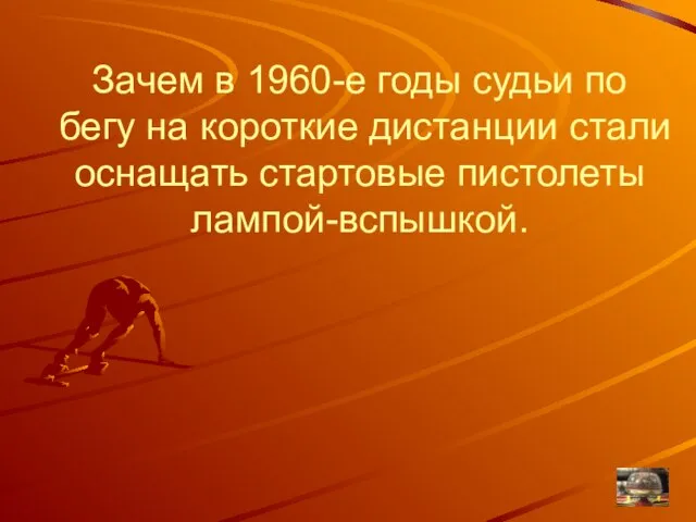 Зачем в 1960-е годы судьи по бегу на короткие дистанции стали оснащать стартовые пистолеты лампой-вспышкой.